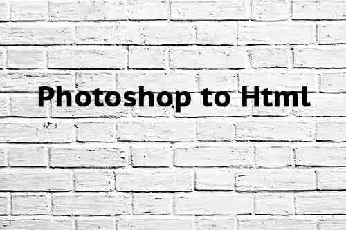 Photoshop To HTML Photoshop to Html