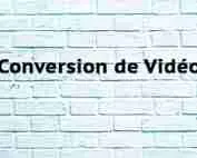 Conversion de Vidéo Conversion de Vidéo