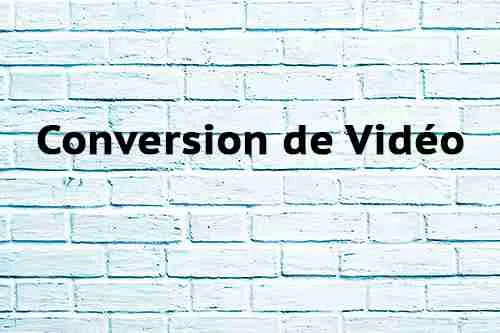 Conversion de Vidéo